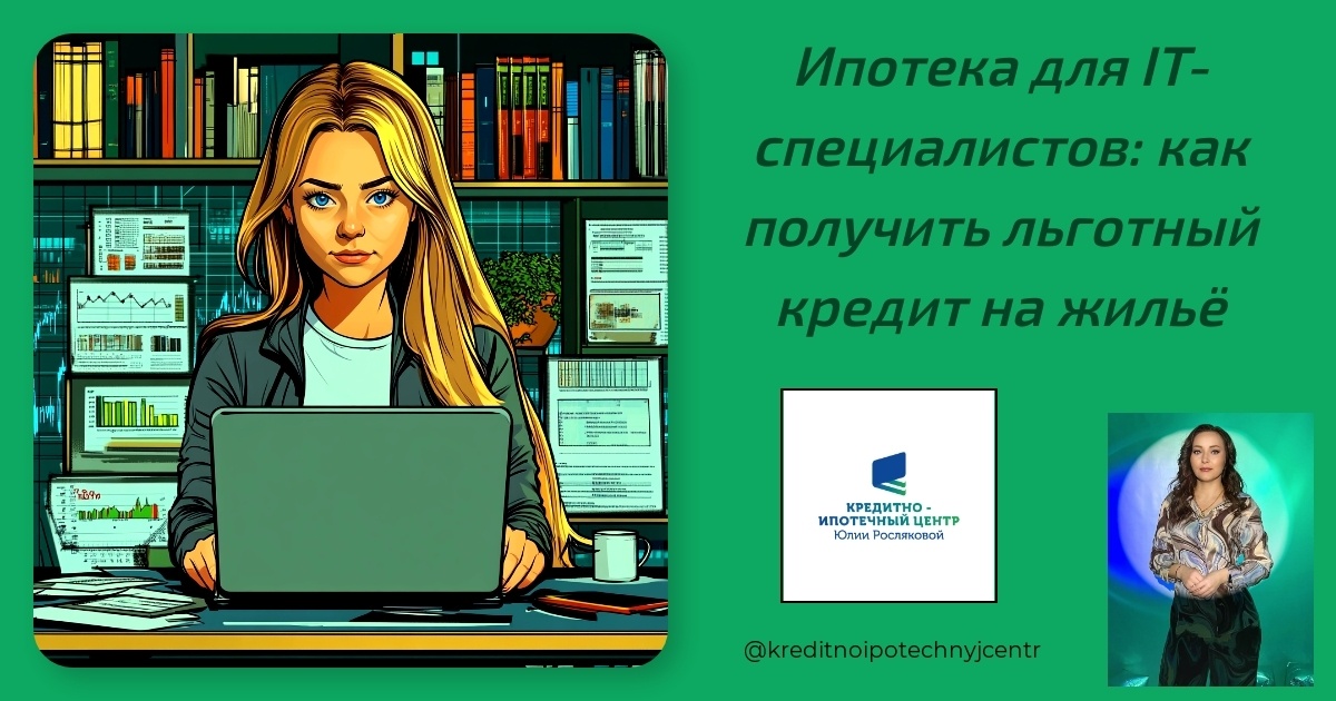    ipoteka-dlya-it-specialistov-kak-poluchit-lgotnyy-kredit-na-zhilje Юлия Сергеевна Рослякова
