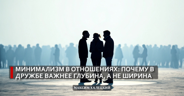 Минимализм в отношениях: почему в дружбе важнее глубина, а не ширина