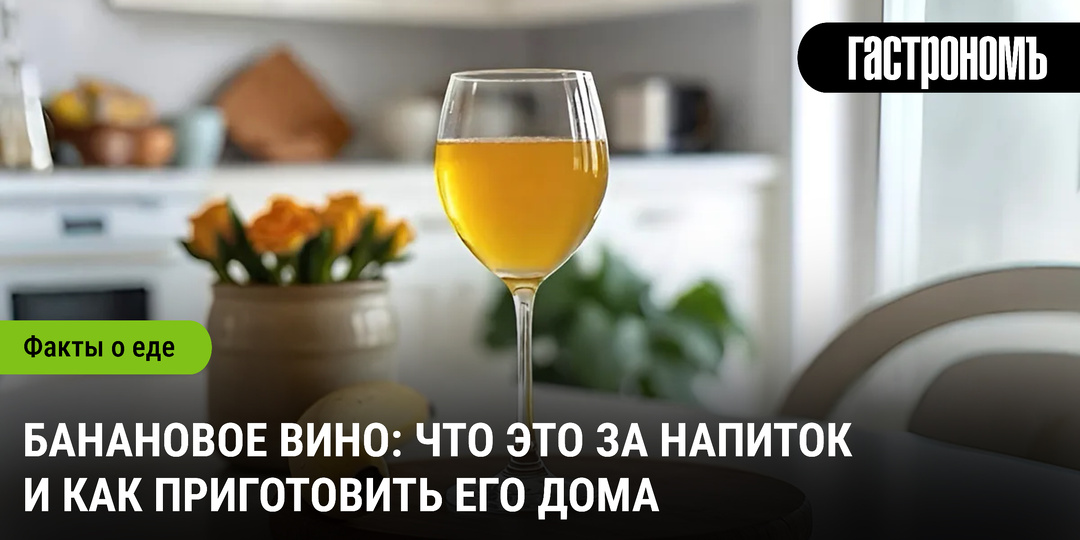 Банановое вино: что это за напиток и как приготовить его дома