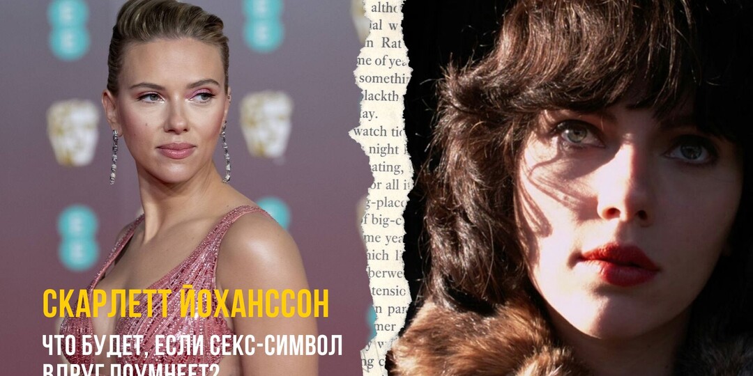 Скарлетт Йоханссон: что будет, если секс-символ вдруг поумнеет?