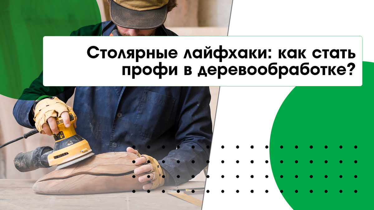 Столярные лайфхаки: как стать профи в деревообработке
