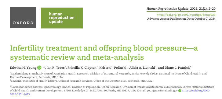 Yeung, E. H., Trees, I. R., Clayton, P. K., Polinski, K. J., Livinski, A. A., & Putnick, D. L. (2025). Infertility treatment and offspring blood pressure-a systematic review and meta-analysis. Human reproduction update, 31(1), 2–20. https://doi.org/10.1093/humupd/dmae029