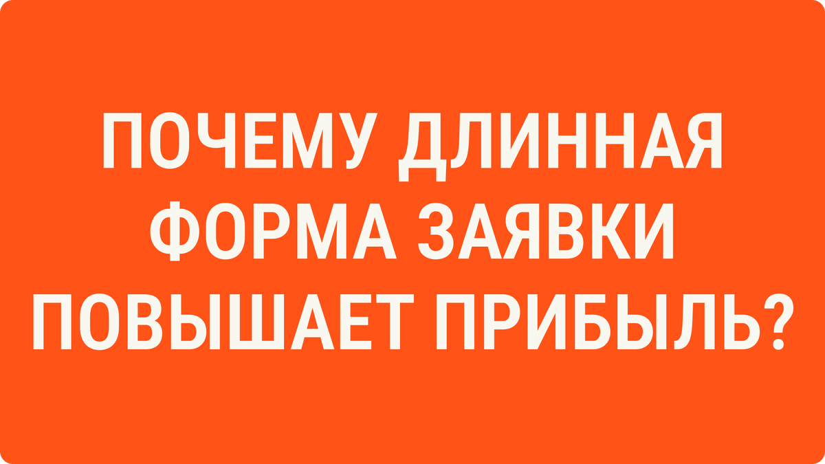 Почему длинная форма заявки повышает прибыль?