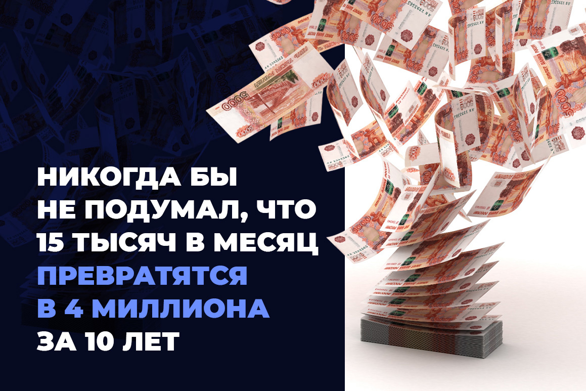 Никогда бы не подумал, что 15 тысяч в месяц превратятся в 4 миллиона за 10 лет