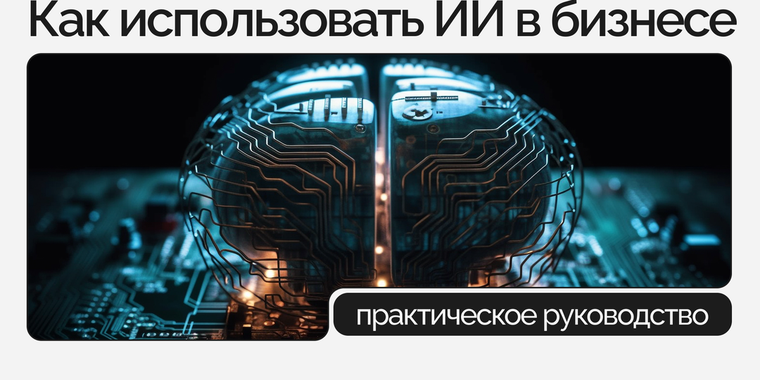 Как использовать искусственный интеллект в бизнесе: практическое руководство