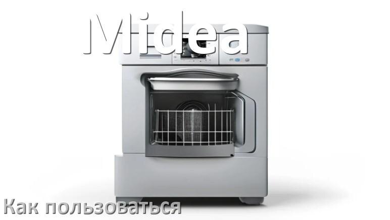 
Как пользоваться посудомоечной машиной Midea правильно