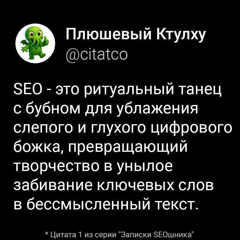 SEO - это ритуальный танец с бубном для ублажения слепого и глухого цифрового божка, превращающий творчество в унылое забивание ключевых слов в бессмысленный текст