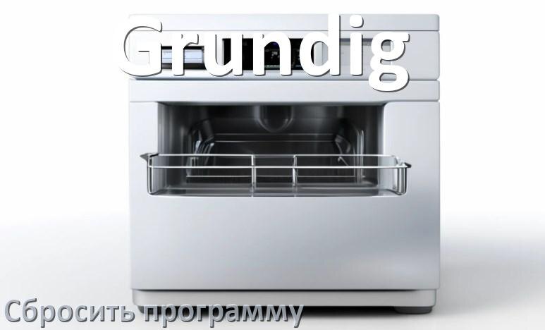 
Как на посудомоечной машине Grundig сбросить программу