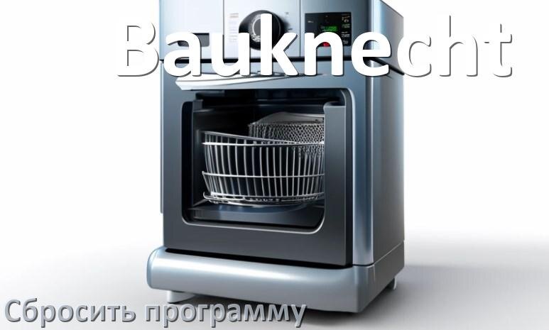 
Как на посудомоечной машине Bauknecht сбросить программу