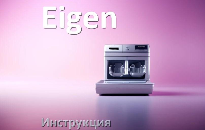 
Руководство пользователя посудомоечной машины Eigen и официальная инструкция по эксплуатации на русском PDF