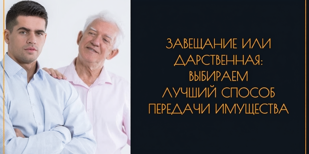 Как выбрать: завещание или дарственная?