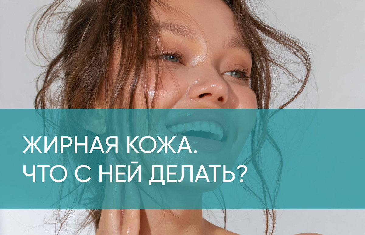 Жирная кожа что делать?