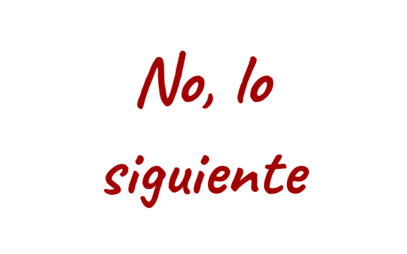 NO, lo siguiente