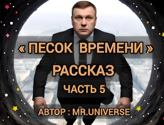 Рассказ: «Песок времени» Часть 5, Автор: MR.UNIVERSE