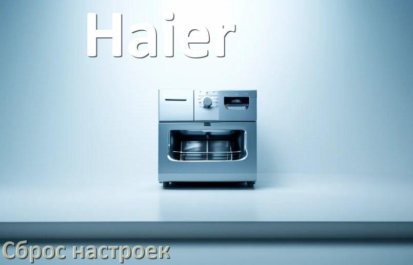 
Как сбросить настройки посудомоечной машины Haier до заводских по умолчанию