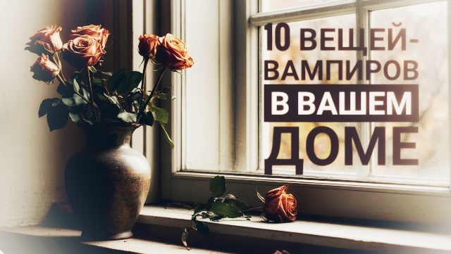 Они воруют вашу радость: вещи вампиры в вашем доме