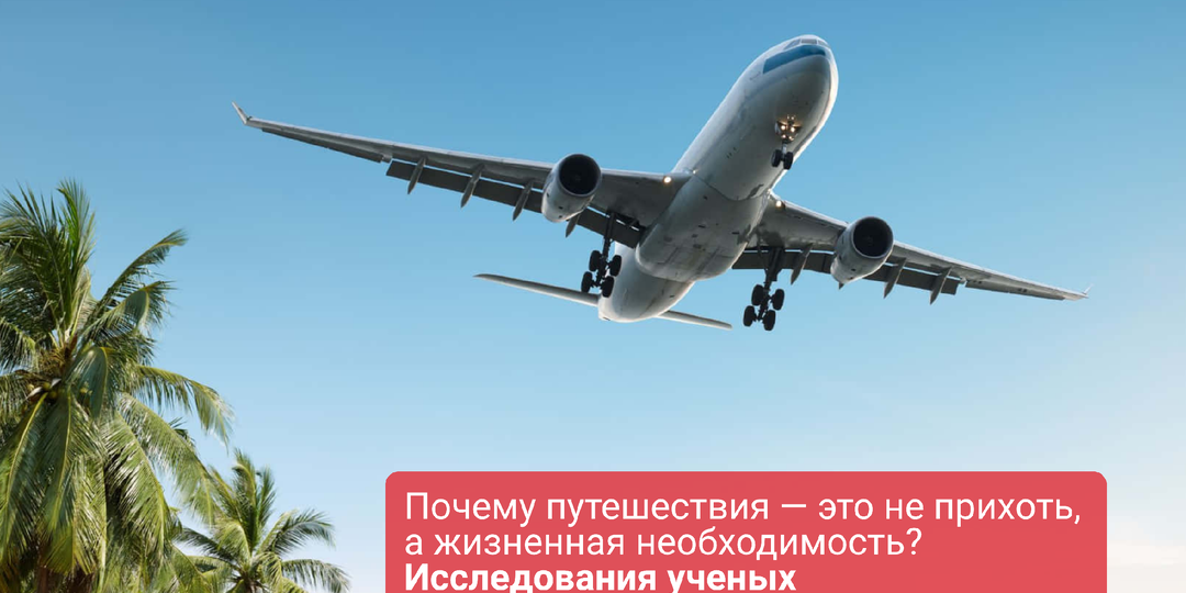 Почему путешествия — это не прихоть, а жизненная необходимость: исследования ученых