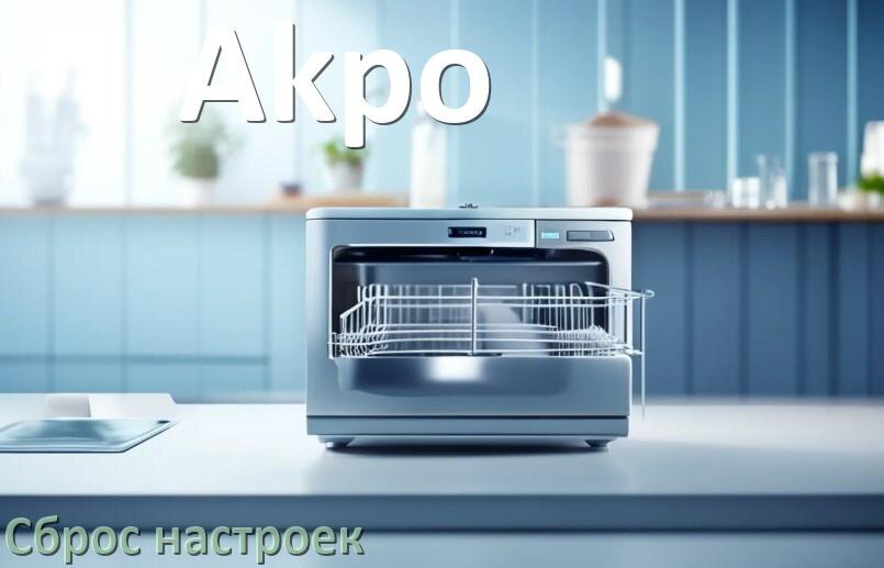 
Как сбросить посудомоечную машину Akpo на заводские настройки по умолчанию