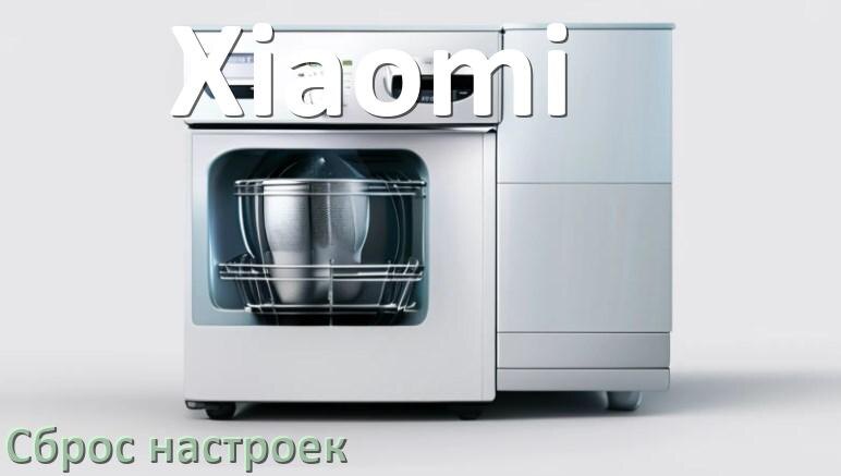 
Как сбросить настройки посудомоечной машины Xiaomi до заводских по умолчанию