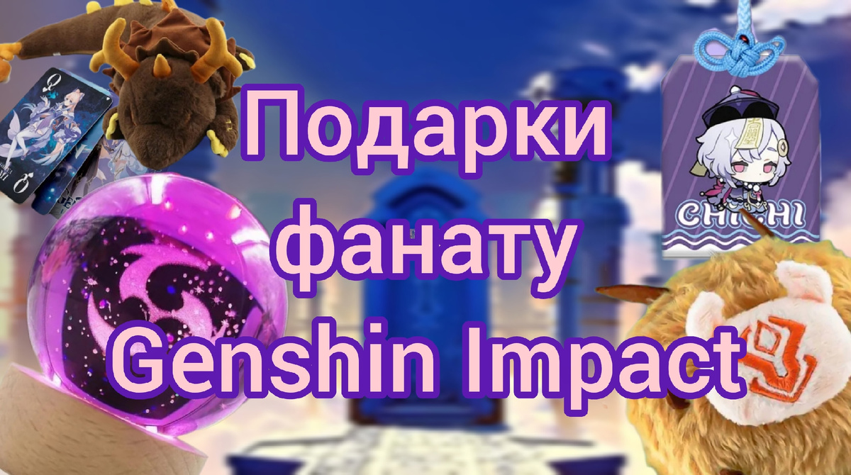 Идеи подарков для игрока в Genshin Impact. 