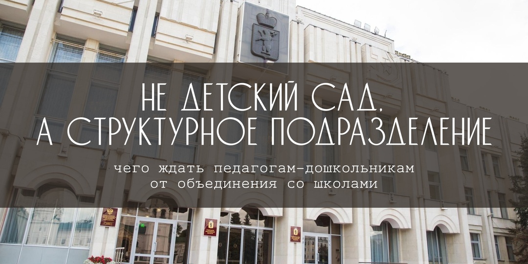 Не детский сад, а структурное подразделение образовательного комплекса: чего ждать педагогам-дошкольникам от объединения со школами