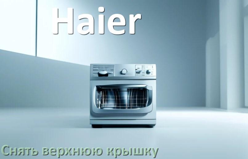 
Как на посудомоечной машине Haier снять верхнюю крышку