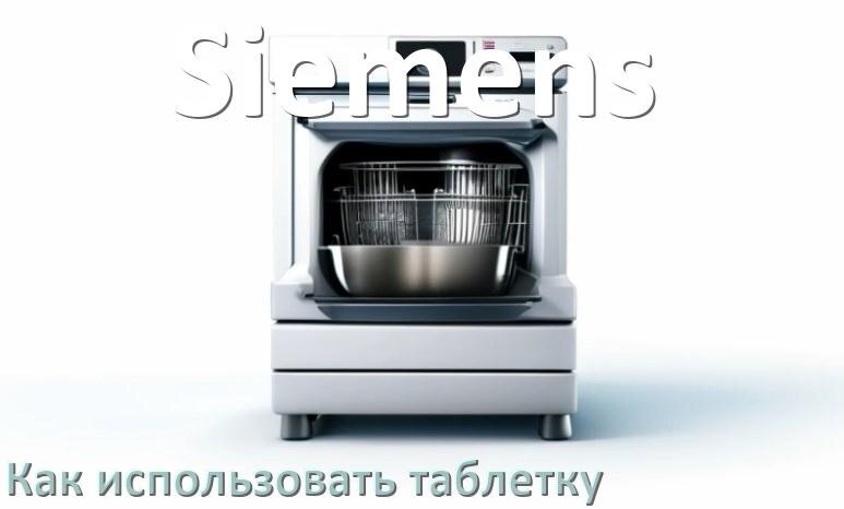 
Как в посудомоечной машине Siemens использовать таблетки и моющее средство