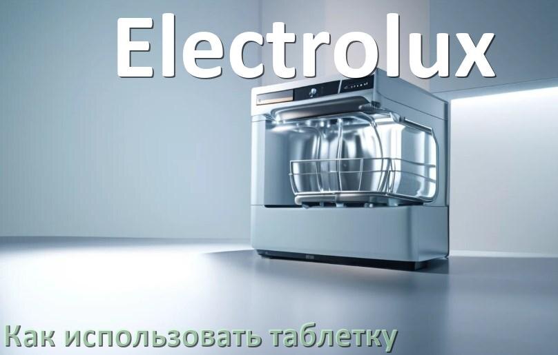 
Как в посудомоечной машине Electrolux использовать таблетки и моющее средство