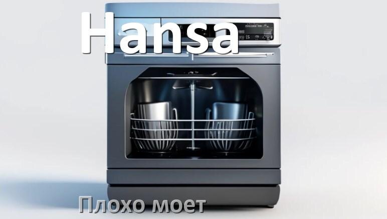 
Почему посудомоечная машина Hansa плохо моет посуду и что делать