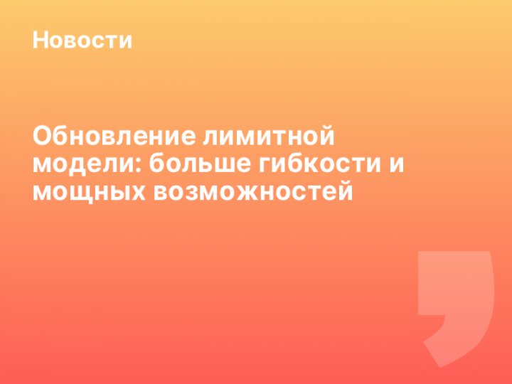    Обновление лимитной модели: больше гибкости и мощных возможностей