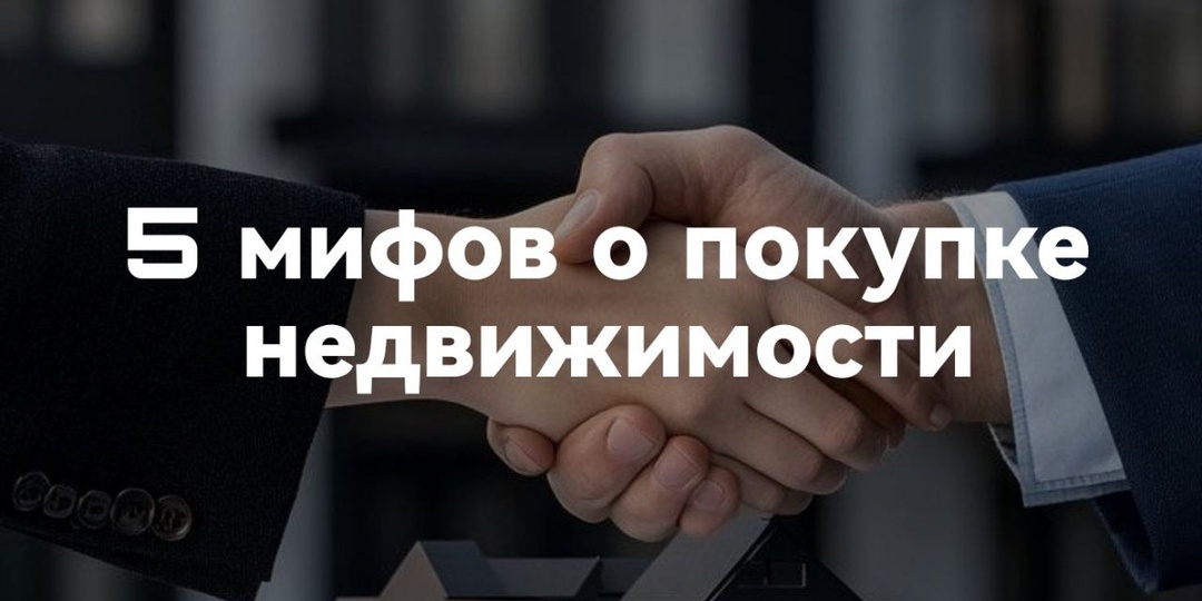 5 мифов о покупке недвижимости, из-за которых люди теряют деньги и время