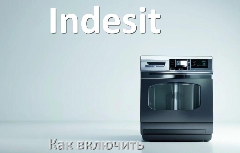 
Как включить посудомоечную машину Indesit правильно