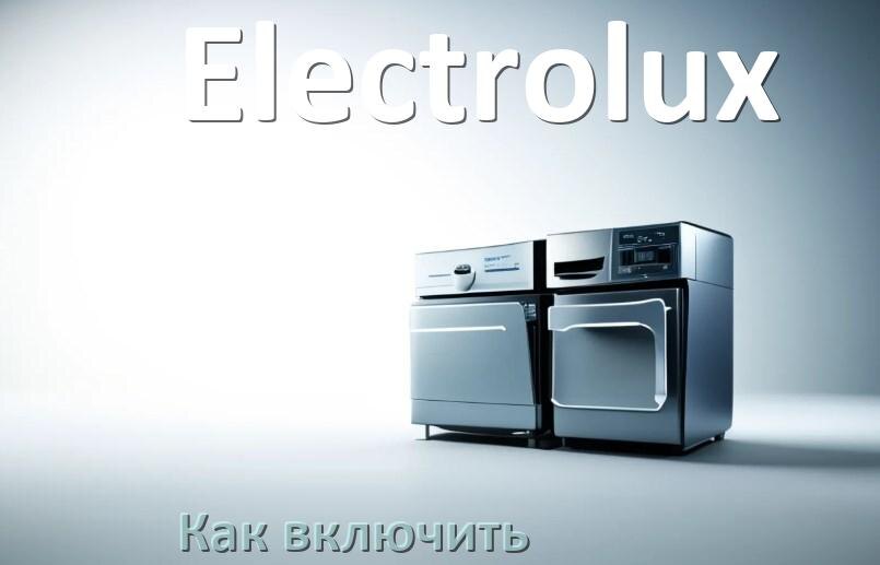 
Как включить посудомоечную машину Electrolux правильно