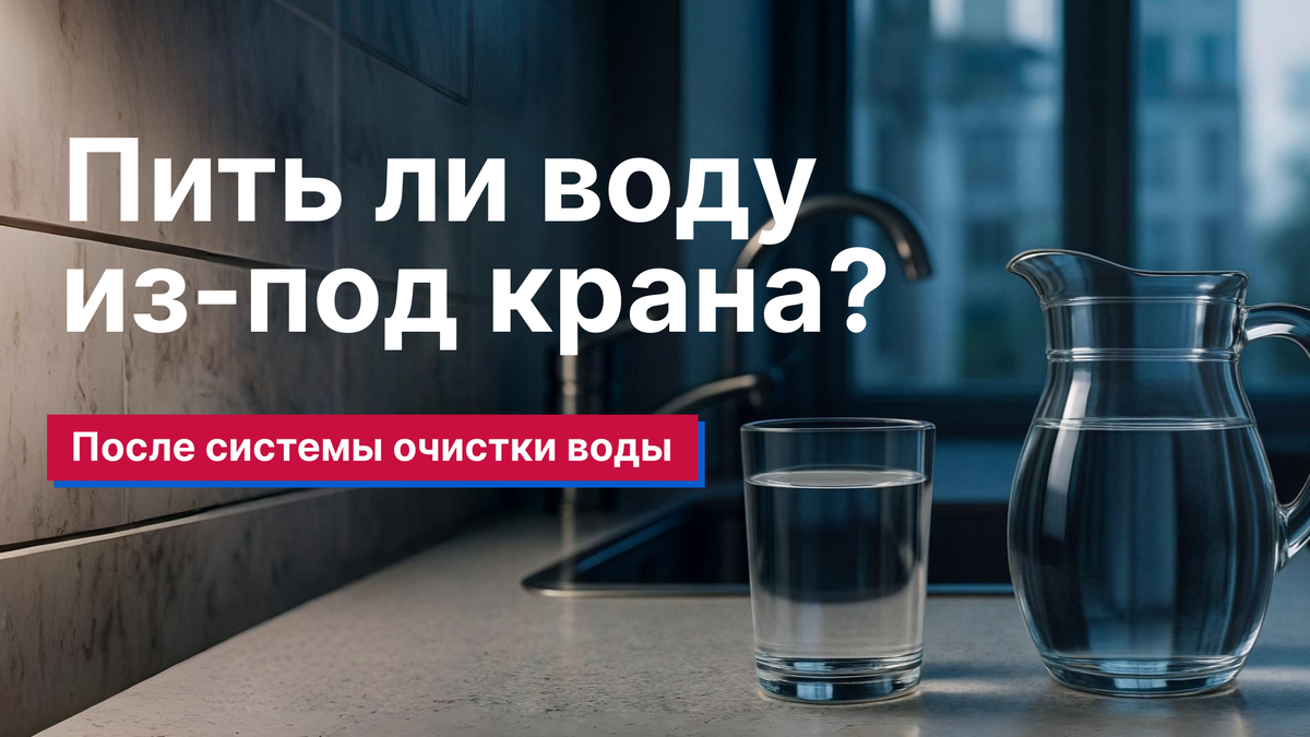 Можно ли пить воду из-под крана после системы очистки воды? Разбираемся на примерах.