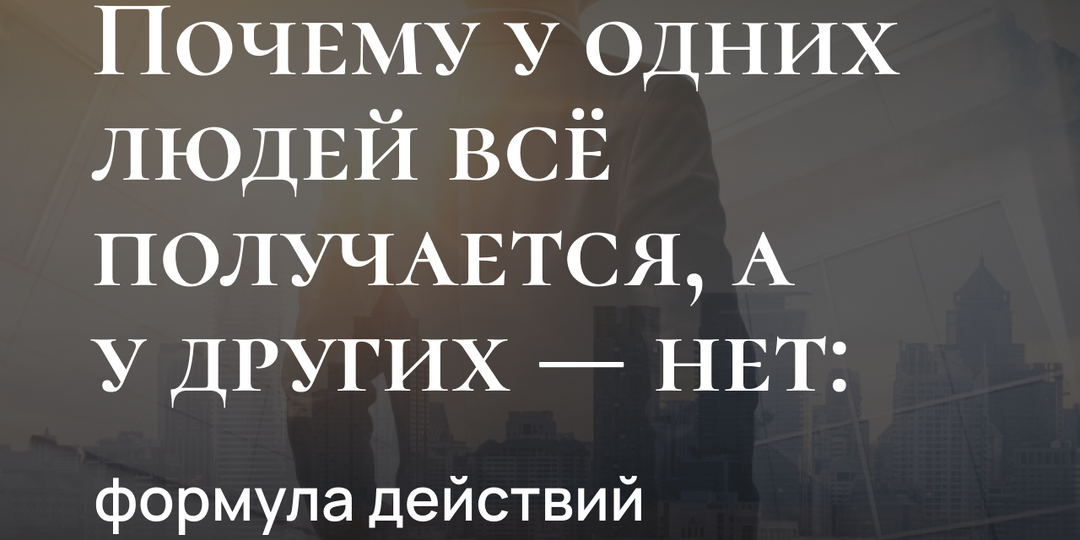 Почему у одних людей всё получается, а у других — нет: формула действий