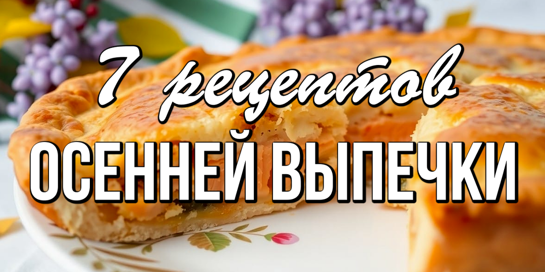 📌 7 рецептов осенней выпечки - Весна красна цветами, а Осень - ПИРОГАМИ