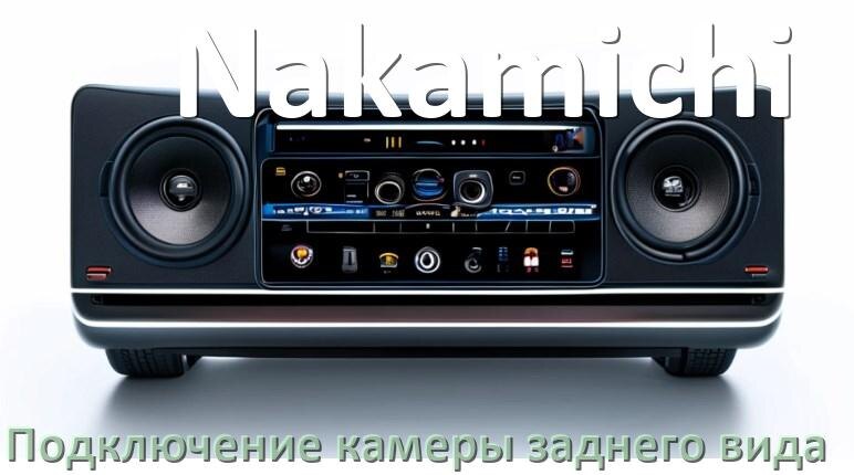 
Как к магнитоле Nakamichi подключить камеру заднего вида в Андроид