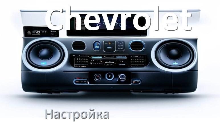
Как на магнитоле Chevrolet настроить радио и звук с Андроид