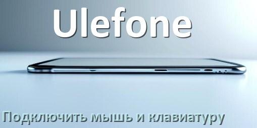 
Как к телефону Ulefone подключить мышку и клавиатуру в Android 17, 16, 15