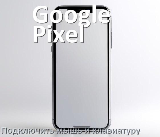 
Как к телефону Google Pixel подключить мышку и клавиатуру в Android 17, 16, 15
