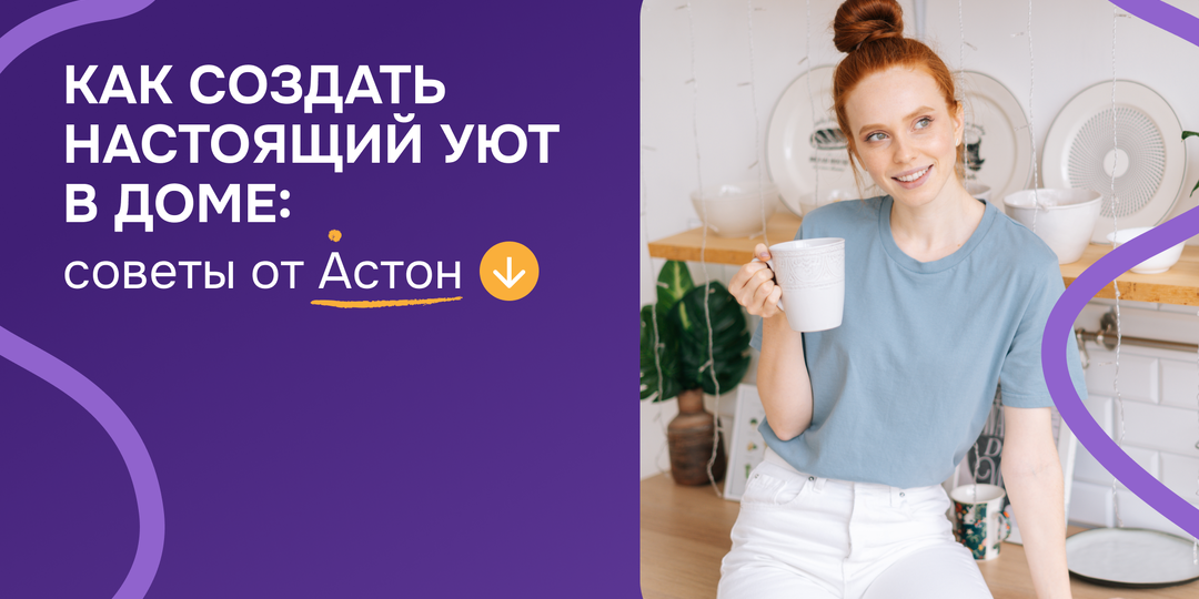 Как создать настоящий уют в доме: советы от Астон