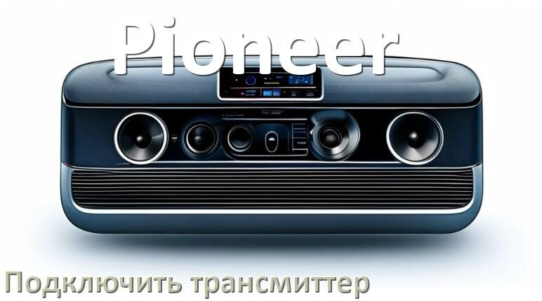 
Как к магнитоле Pioneer подключить FM трансмиттер и модулятор через AUX и Bluetooth в Андроид