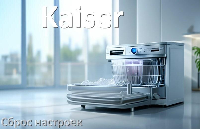 
Как сбросить настройки посудомоечной машины Kaiser до заводских по умолчанию