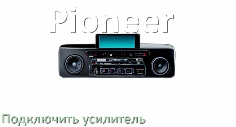 
Как к магнитоле Pioneer подключить усилитель