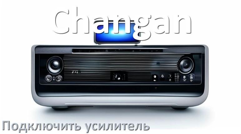 
Как к магнитоле Changan подключить усилитель