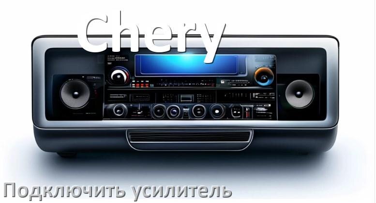 
Как к магнитоле Chery подключить усилитель