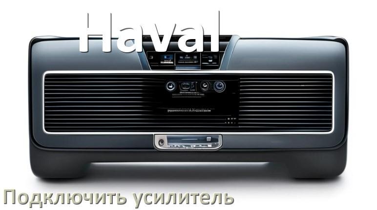 
Как к магнитоле Haval подключить усилитель