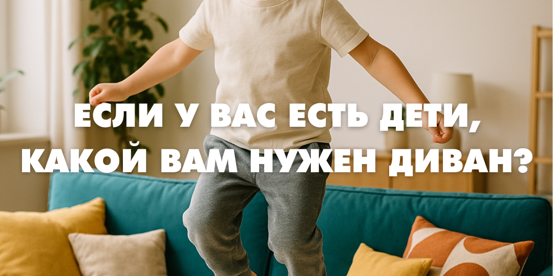 Если у вас есть дети, какой вам нужен диван?