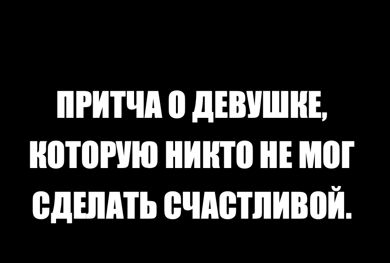 Притча о девушке, которую никто не мог сделать счастливой.