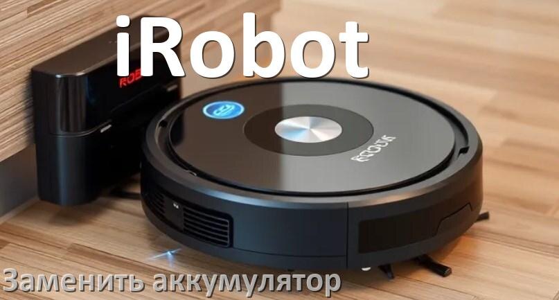 
Как на роботе пылесосе iRobot заменить аккумулятор и поменять батарею